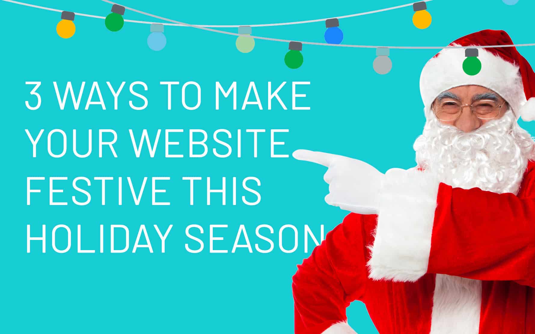 Santa Claus pointing, festive holiday lights in background, text overlay: "3 ways to make your website festive this holiday season," emphasizing e-commerce site enhancements for holiday shopping.