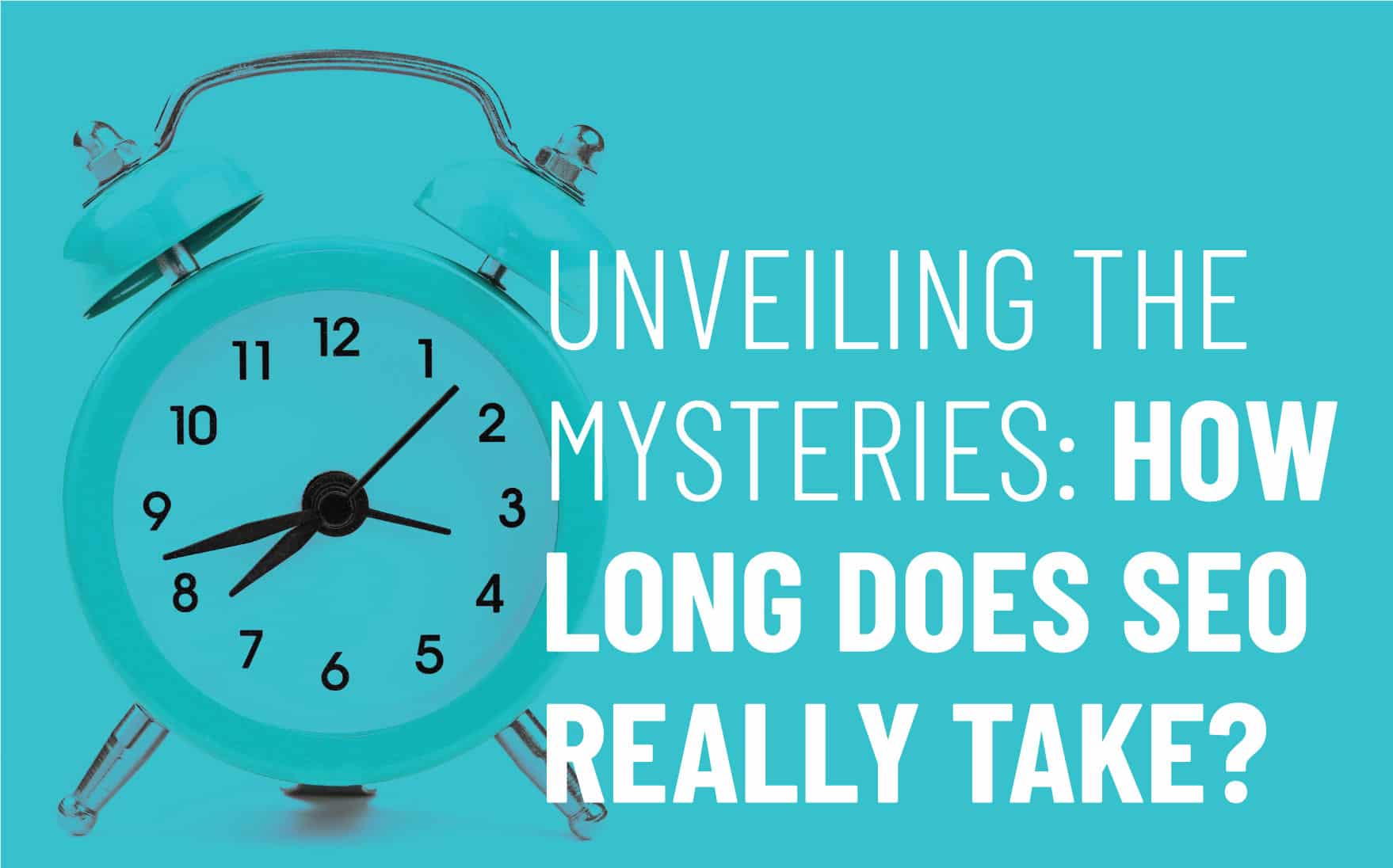 Alarm clock with text "Unveiling the Mysteries: How Long Does SEO Really Take?" on a turquoise background, symbolizing the timeline and patience required in SEO efforts.