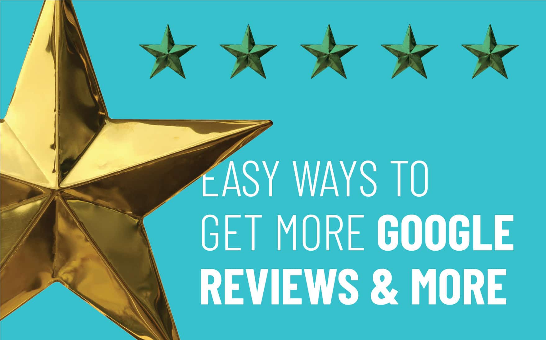 Gold star with text "Easy Ways to Get More Google Reviews & More" on turquoise background, emphasizing strategies for enhancing local business reputation.