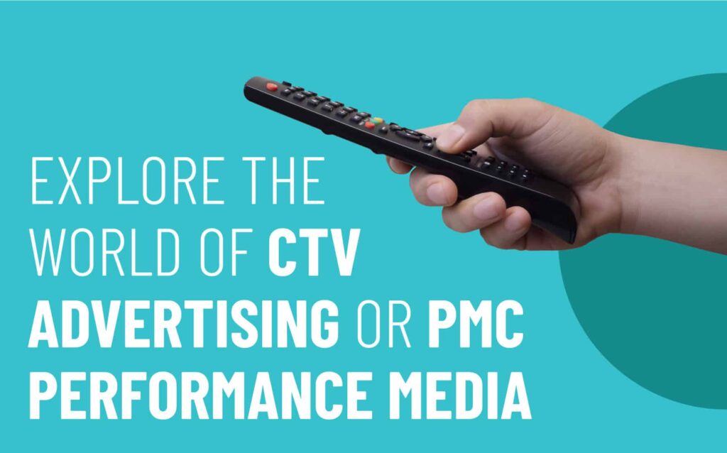 Hand holding a remote control against a turquoise background, with text overlay reading "Explore the World of CTV Advertising or PMC Performance Media," highlighting the focus on Connected TV advertising strategies.