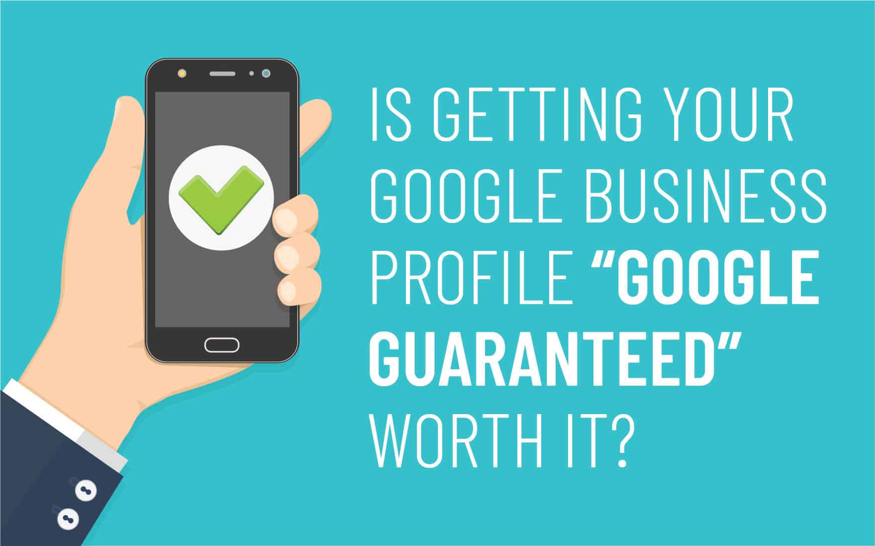 Hand holding smartphone displaying "Google Guaranteed" checkmark, emphasizing benefits of Google Business Profile certification.
